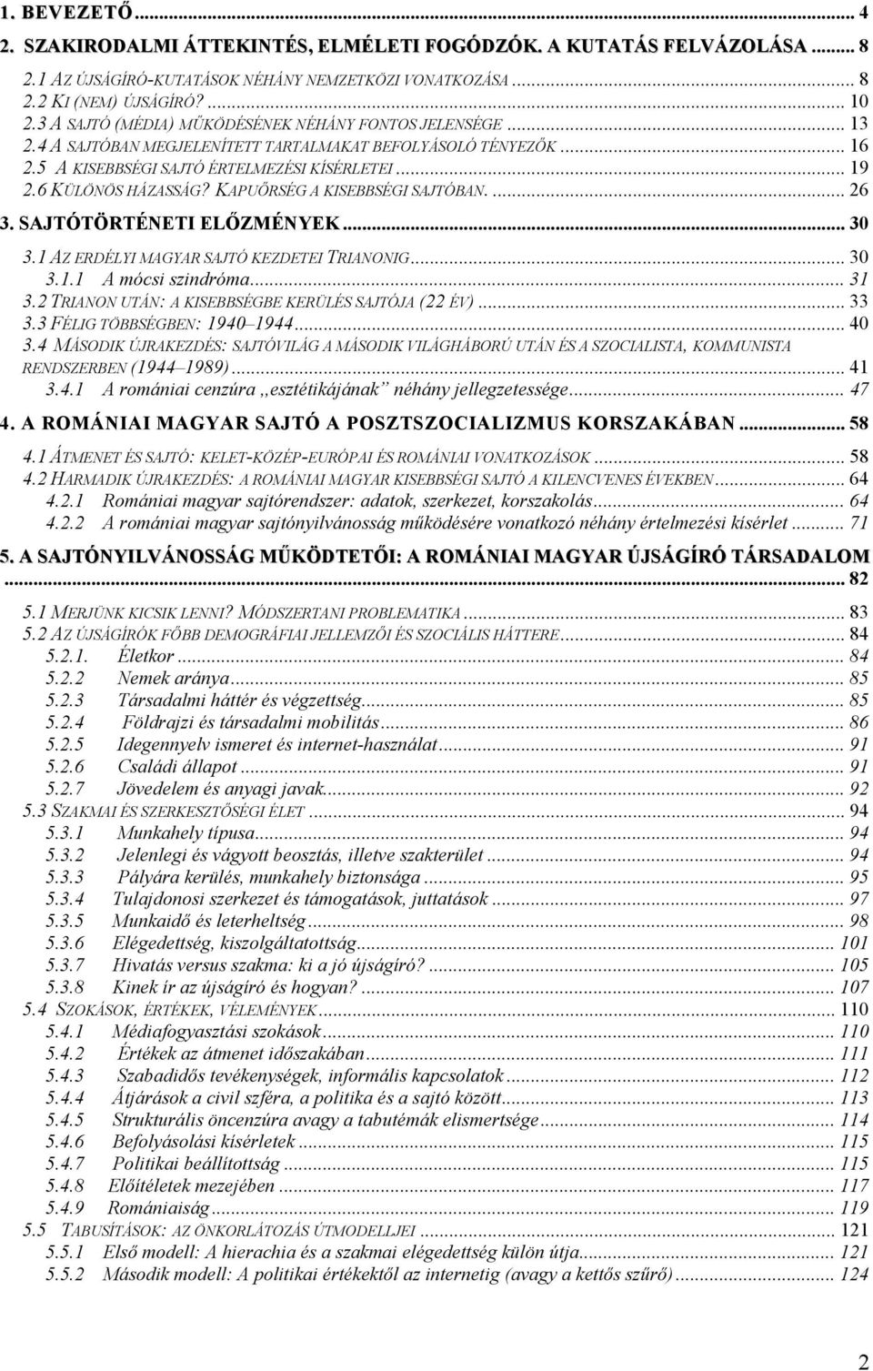 6 KÜLÖNÖS HÁZASSÁG? KAPUŐRSÉG A KISEBBSÉGI SAJTÓBAN.... 26 3. SAJTÓTÖRTÉNETI ELŐZMÉNYEK... 30 3.1 AZ ERDÉLYI MAGYAR SAJTÓ KEZDETEI TRIANONIG... 30 3.1.1 A mócsi szindróma... 31 3.