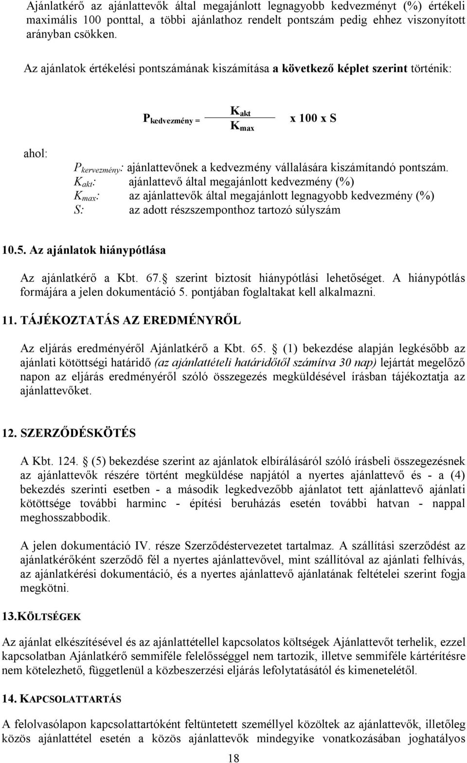 pontszám. K akt : ajánlattevő által megajánlott kedvezmény (%) K max : az ajánlattevők által megajánlott legnagyobb kedvezmény (%) S: az adott részszemponthoz tartozó súlyszám 10.5.