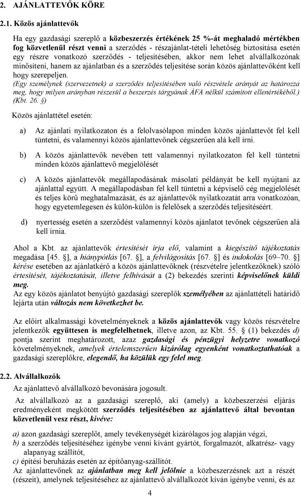 vonatkozó szerződés - teljesítésében, akkor nem lehet alvállalkozónak minősíteni, hanem az ajánlatban és a szerződés teljesítése során közös ajánlattevőként kell hogy szerepeljen.