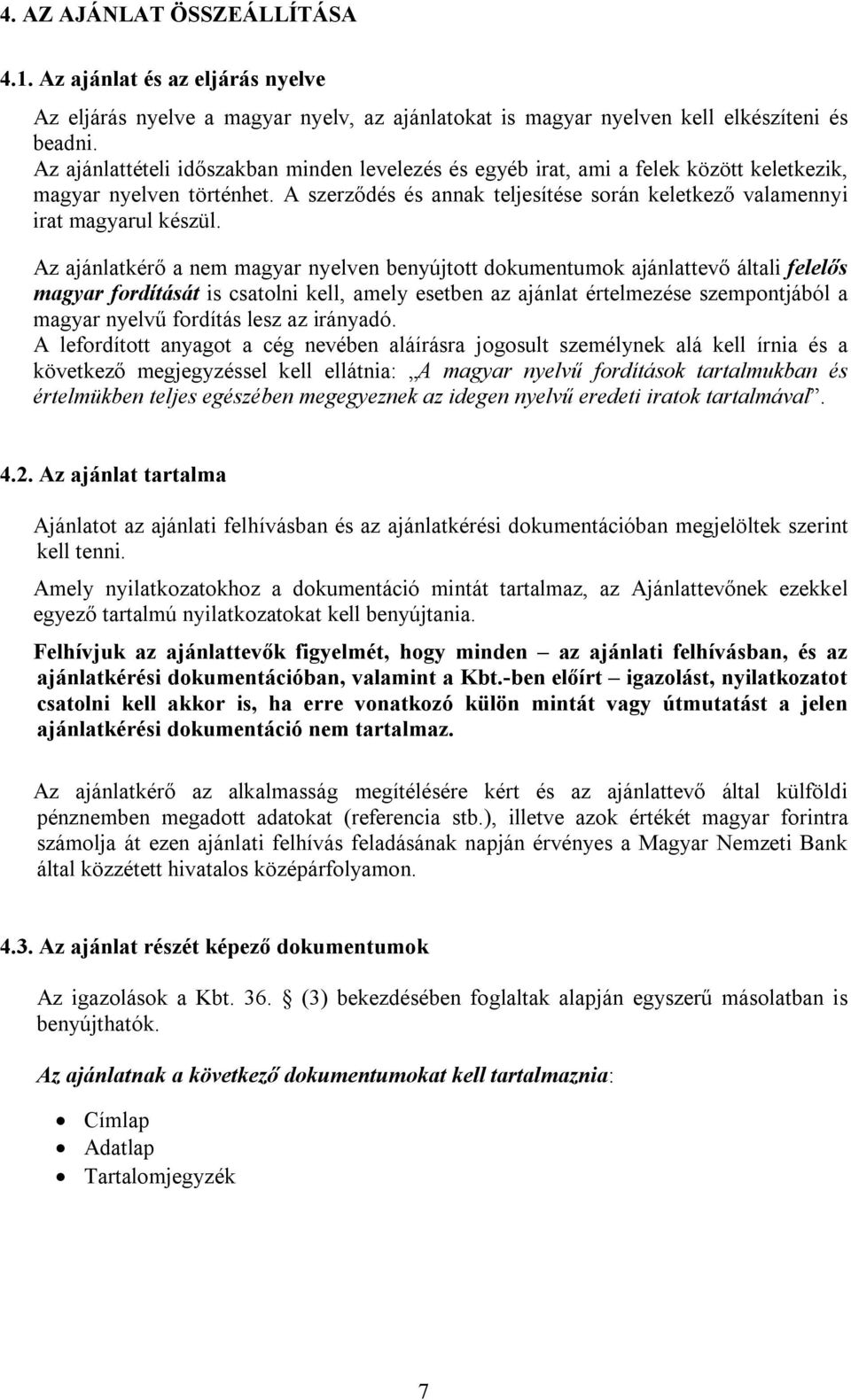 Az ajánlatkérő a nem magyar nyelven benyújtott dokumentumok ajánlattevő általi felelős magyar fordítását is csatolni kell, amely esetben az ajánlat értelmezése szempontjából a magyar nyelvű fordítás