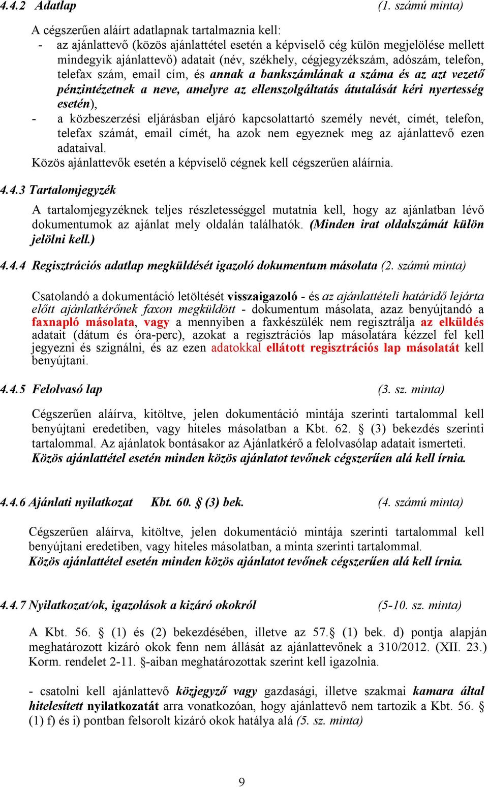 cégjegyzékszám, adószám, telefon, telefax szám, email cím, és annak a bankszámlának a száma és az azt vezető pénzintézetnek a neve, amelyre az ellenszolgáltatás átutalását kéri nyertesség esetén), -