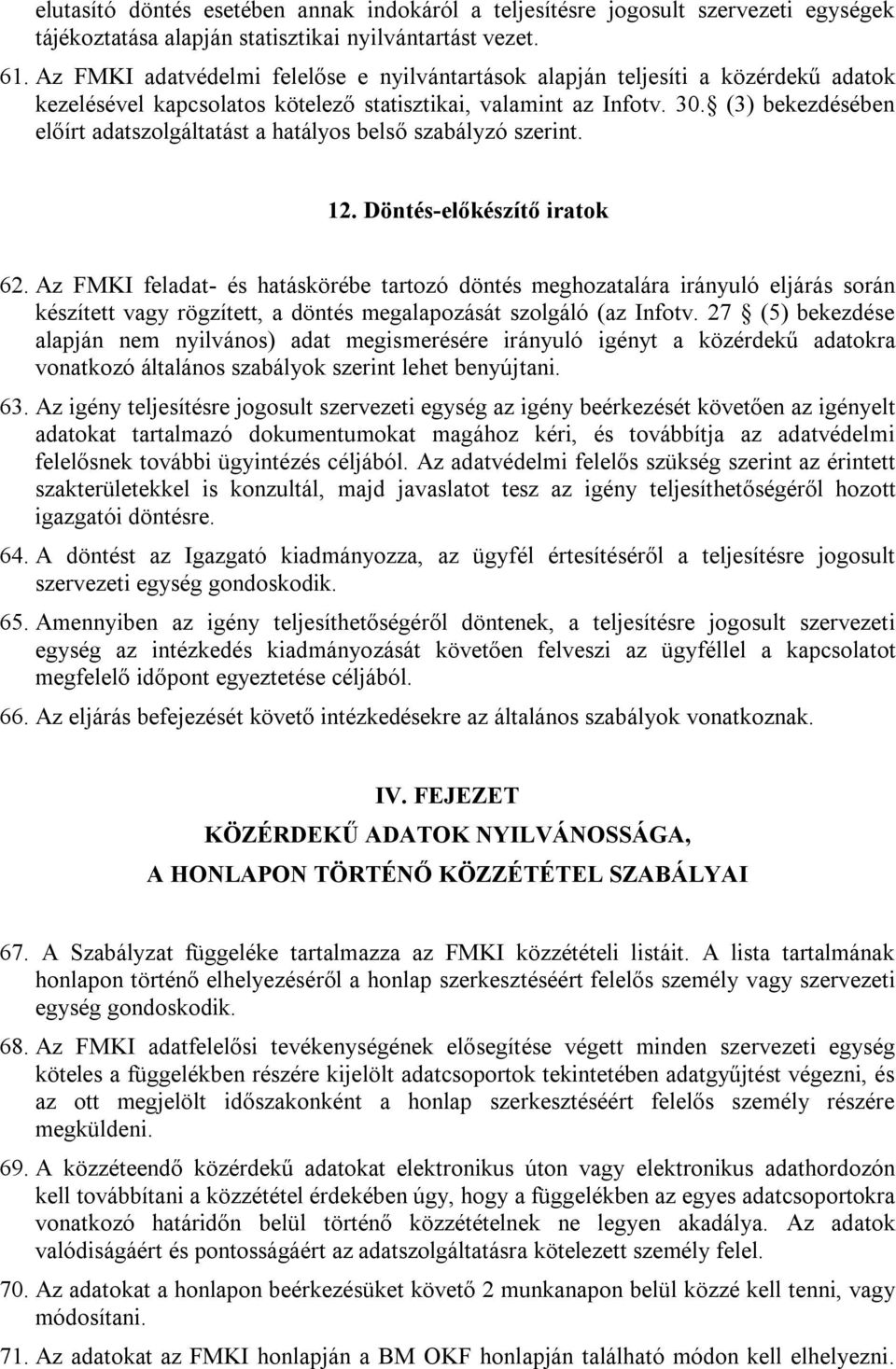 (3) bekezdésében előírt adatszolgáltatást a hatályos belső szabályzó szerint. 12. Döntés-előkészítő iratok 62.