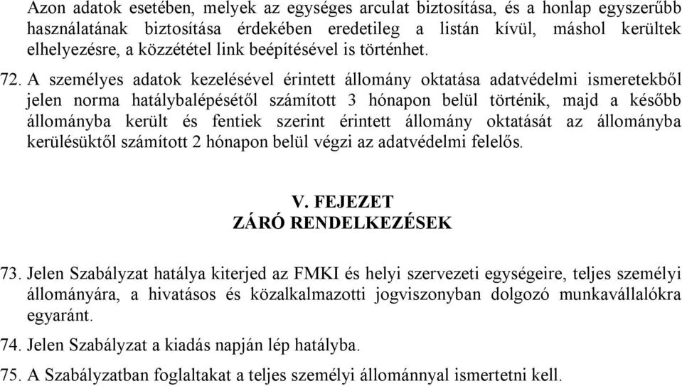 A személyes adatok kezelésével érintett állomány oktatása adatvédelmi ismeretekből jelen norma hatálybalépésétől számított 3 hónapon belül történik, majd a később állományba került és fentiek szerint