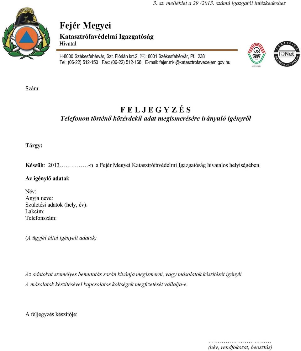 hu Szám: F E L J E G Y Z É S Telefonon történő közérdekű adat megismerésére irányuló igényről Tárgy: Készült: 2013 -n a Fejér Megyei Katasztrófavédelmi Igazgatóság hivatalos helyiségében.