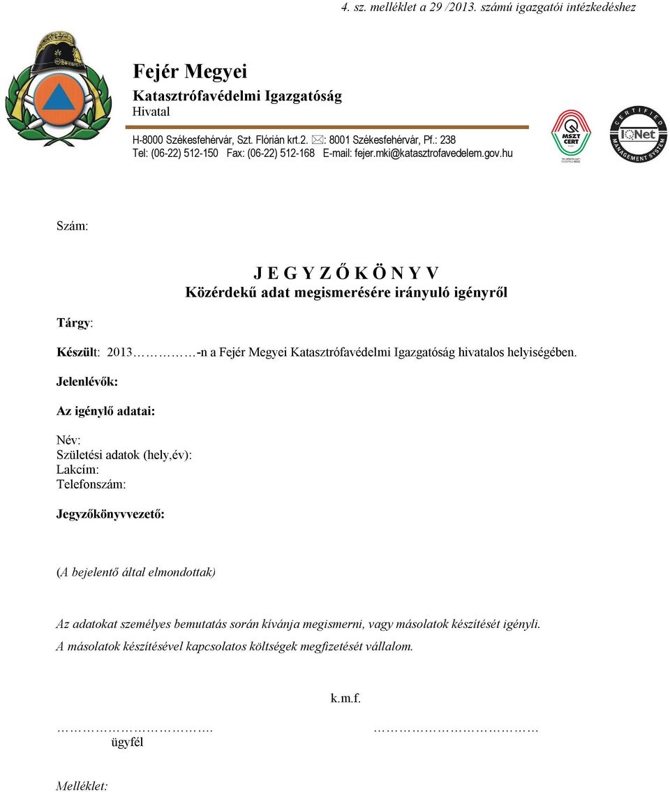 hu Szám: J E G Y Z Ő K Ö N Y V Közérdekű adat megismerésére irányuló igényről Tárgy: Készült: 2013 -n a Fejér Megyei Katasztrófavédelmi Igazgatóság hivatalos helyiségében.