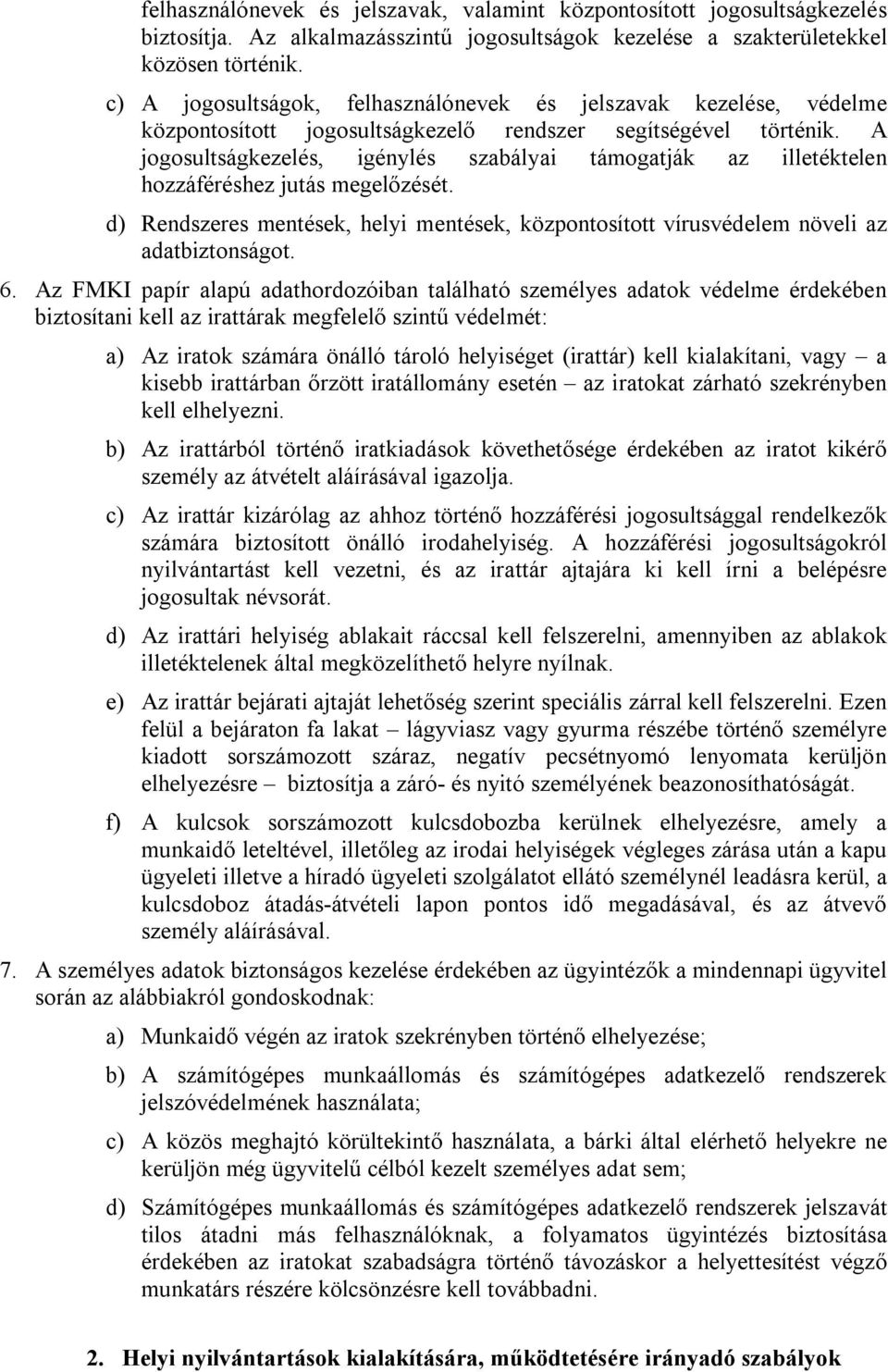 A jogosultságkezelés, igénylés szabályai támogatják az illetéktelen hozzáféréshez jutás megelőzését. d) Rendszeres mentések, helyi mentések, központosított vírusvédelem növeli az adatbiztonságot. 6.