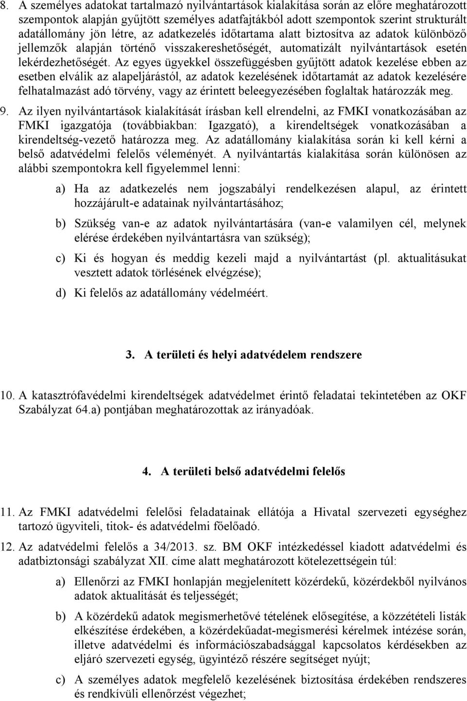 Az egyes ügyekkel összefüggésben gyűjtött adatok kezelése ebben az esetben elválik az alapeljárástól, az adatok kezelésének időtartamát az adatok kezelésére felhatalmazást adó törvény, vagy az