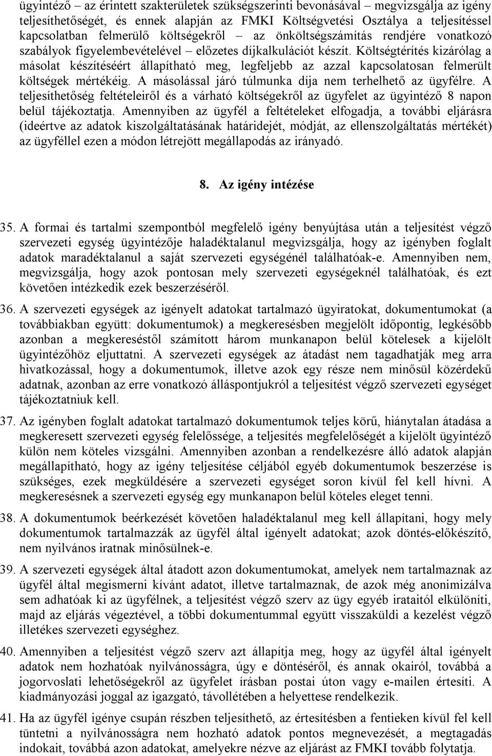 Költségtérítés kizárólag a másolat készítéséért állapítható meg, legfeljebb az azzal kapcsolatosan felmerült költségek mértékéig. A másolással járó túlmunka díja nem terhelhető az ügyfélre.