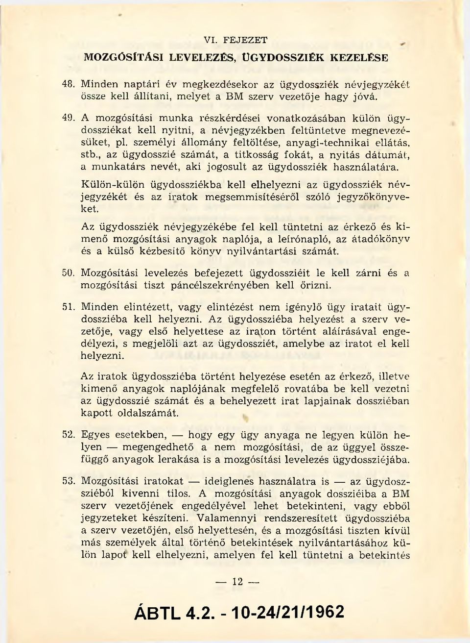 , az ügydosszié szám át, a titkosság fokát, a nyitás dátum át, a m u n k a tá rs nevét, aki jogosult az ügydossziék h asználatára.