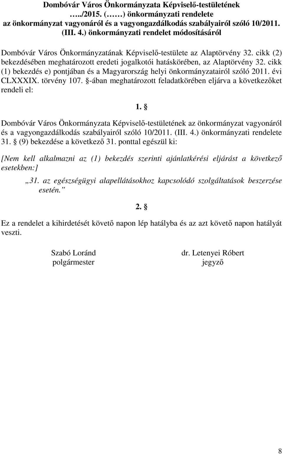 cikk (1) bekezdés e) pontjában és a Magyarország helyi önkormányzatairól szóló 2011. évi CLXXXIX. törvény 107. -ában meghatározott feladatkörében eljárva a következőket rendeli el: 1.