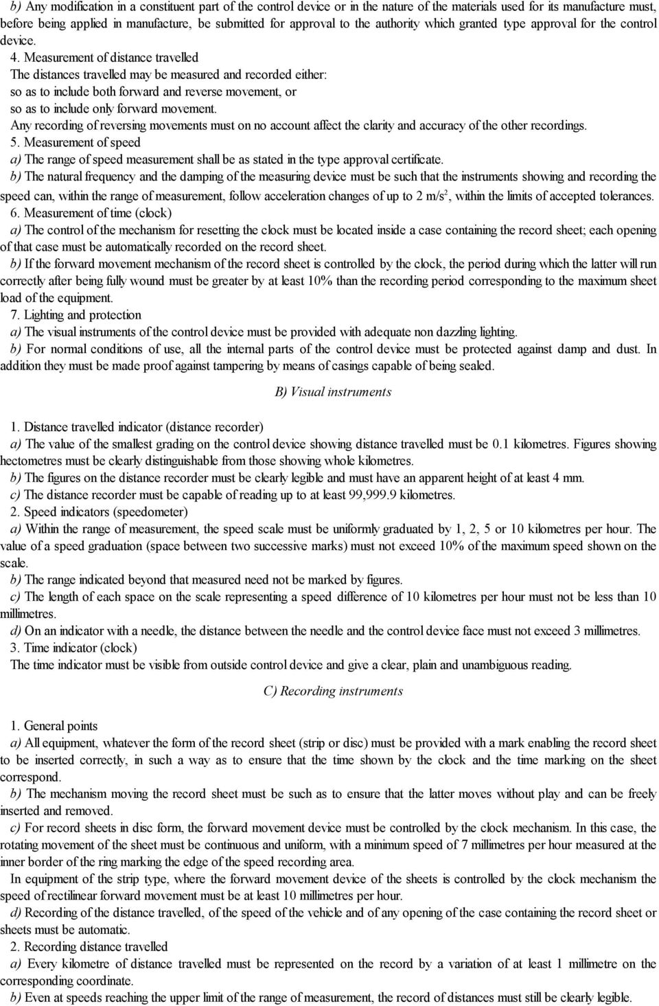 Measurement of distance travelled The distances travelled may be measured and recorded either: so as to include both forward and reverse movement, or so as to include only forward movement.