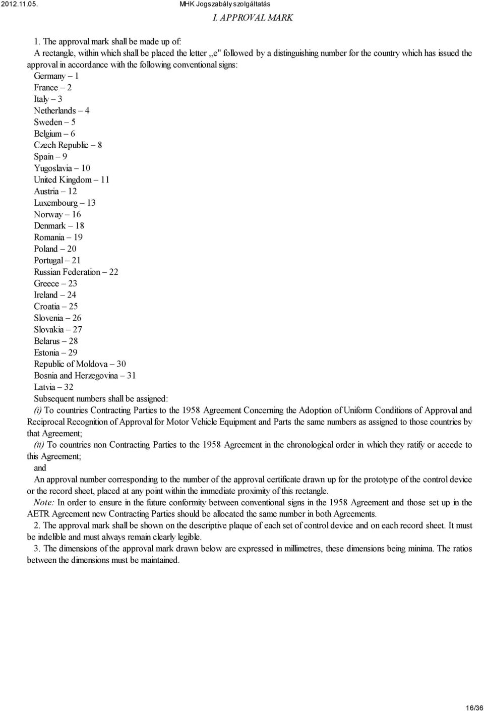 the following conventional signs: Germany 1 France 2 Italy 3 Netherlands 4 Sweden 5 Belgium 6 Czech Republic 8 Spain 9 Yugoslavia 10 United Kingdom 11 Austria 12 Luxembourg 13 Norway 16 Denmark 18