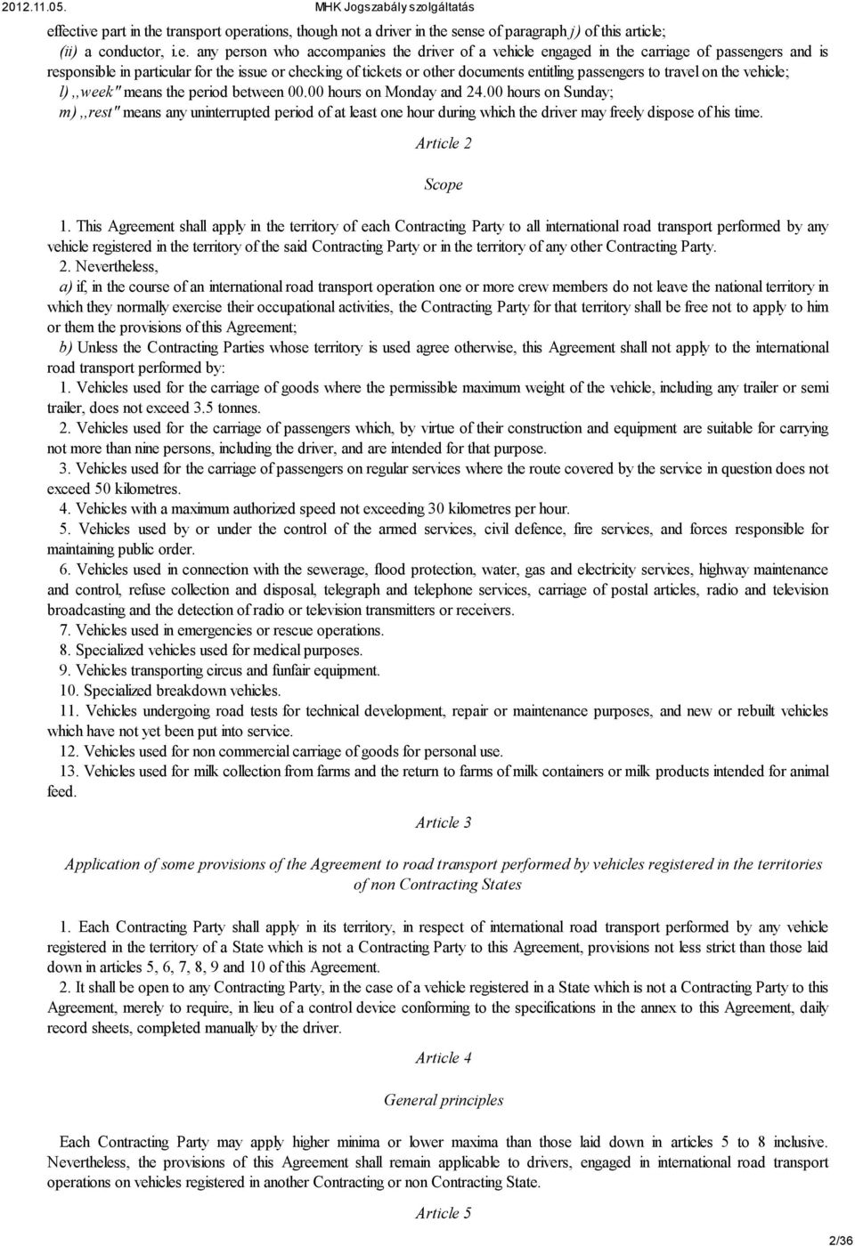 00 hours on Monday and 24.00 hours on Sunday; m),,rest'' means any uninterrupted period of at least one hour during which the driver may freely dispose of his time. Article 2 Scope 1.