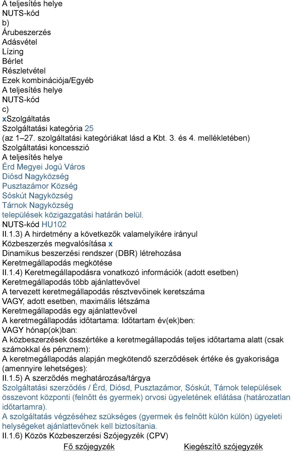 mellékletében) Szolgáltatási koncesszió A teljesítés helye Érd Megyei Jogú Város Diósd Nagyközség Pusztazámor Község Sóskút Nagyközség Tárnok Nagyközség települések közigazgatási határán belül.