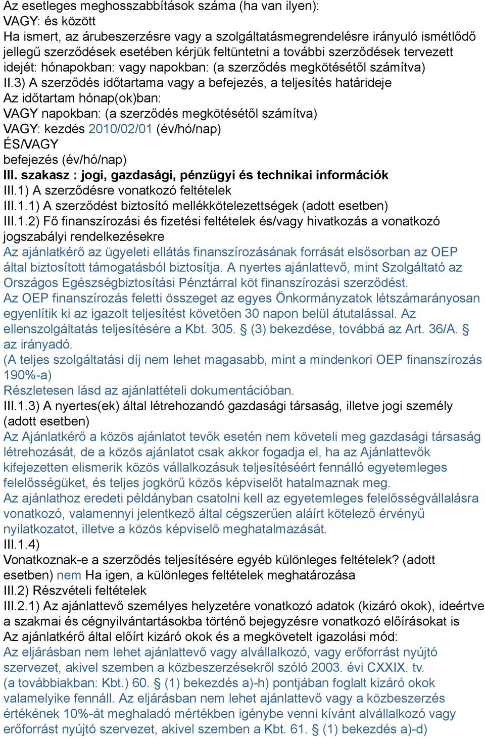 3) A szerződés időtartama vagy a befejezés, a teljesítés határideje Az időtartam hónap(ok)ban: VAGY napokban: (a szerződés megkötésétől számítva) VAGY: kezdés 2010/02/01 (év/hó/nap) ÉS/VAGY befejezés