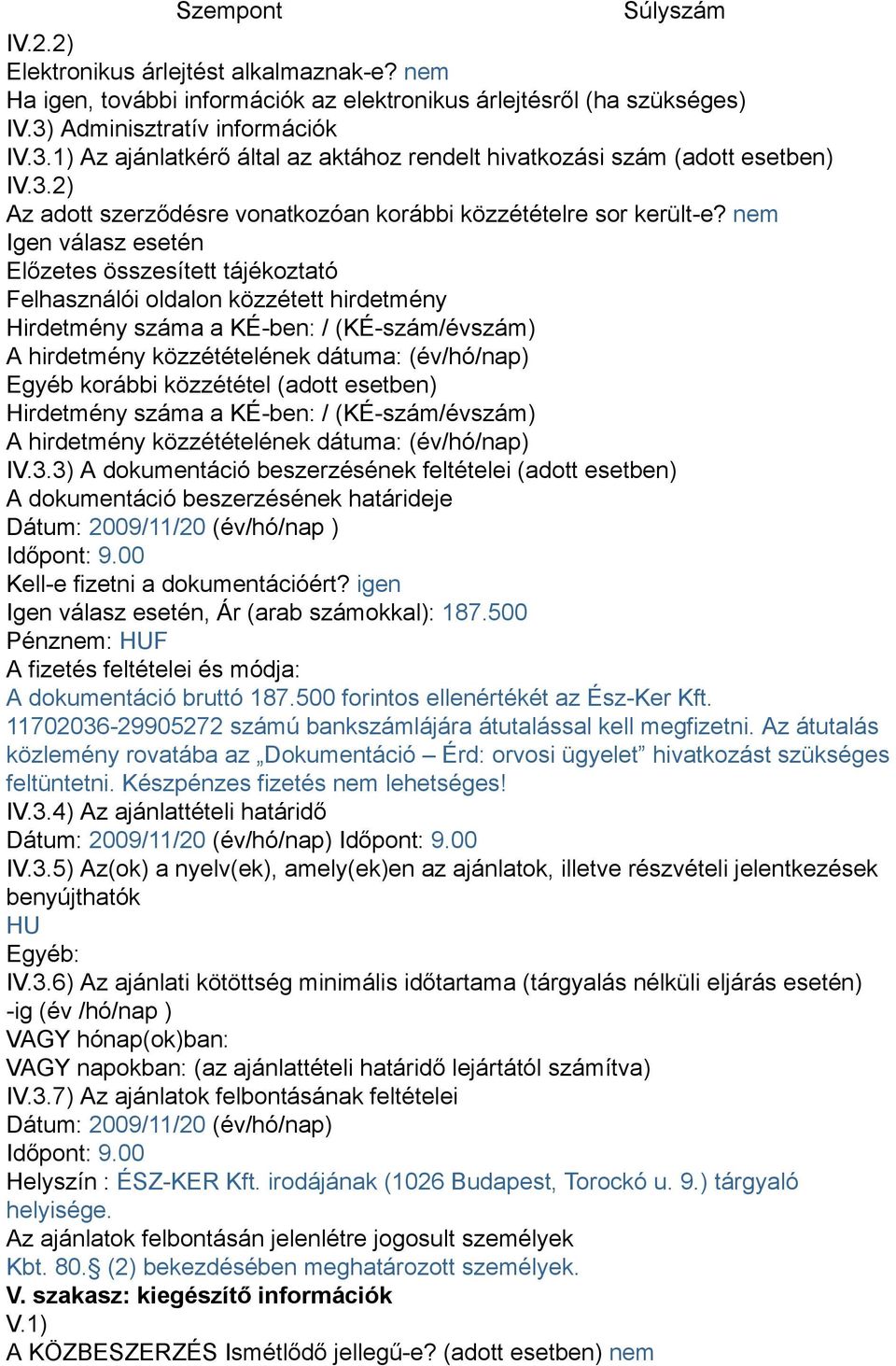 nem Igen válasz esetén Előzetes összesített tájékoztató Felhasználói oldalon közzétett hirdetmény Hirdetmény száma a KÉ-ben: / (KÉ-szám/évszám) A hirdetmény közzétételének dátuma: (év/hó/nap) Egyéb