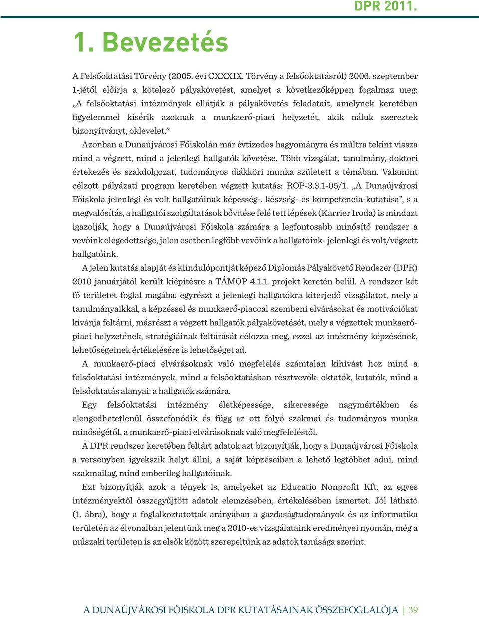 azoknak a munkaerő-piaci helyzetét, akik náluk szereztek bizonyítványt, oklevelet.