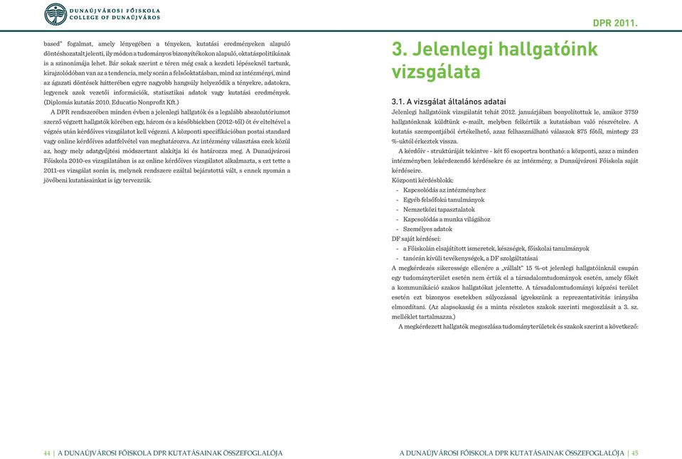 hangsúly helyeződik a tényekre, adatokra, legyenek azok vezetői információk, statisztikai adatok vagy kutatási eredmények. (Diplomás kutatás 2010. Educatio Nonprofit Kft.