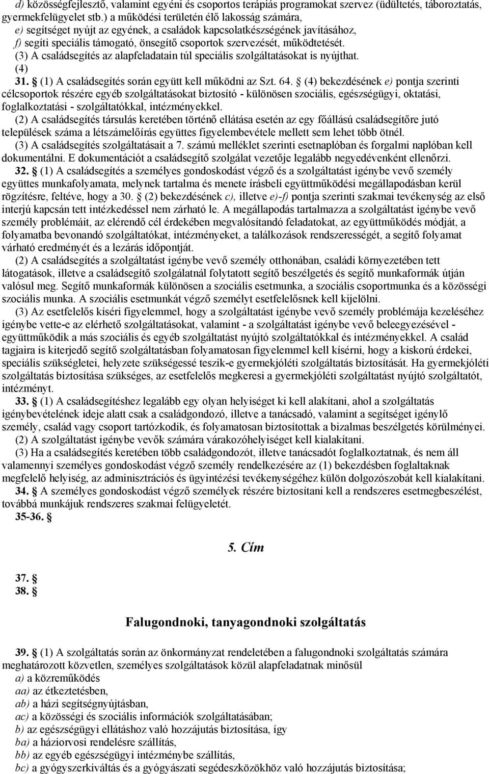 (3) A családsegítés az alapfeladatain túl speciális szolgáltatásokat is nyújthat. (4) 31. (1) A családsegítés során együtt kell működni az Szt. 64.