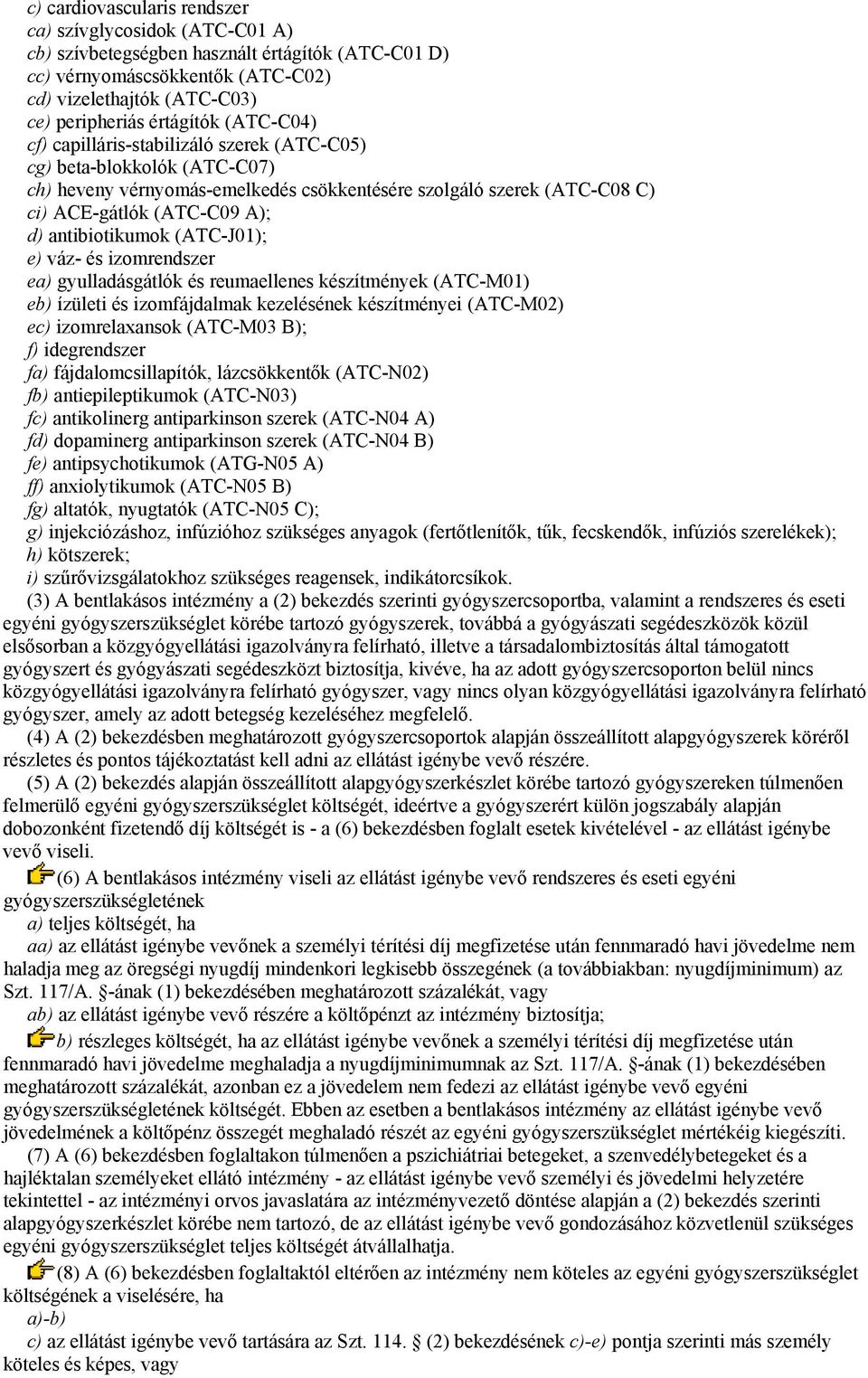 antibiotikumok (ATC-J01); e) váz- és izomrendszer ea) gyulladásgátlók és reumaellenes készítmények (ATC-M01) eb) ízületi és izomfájdalmak kezelésének készítményei (ATC-M02) ec) izomrelaxansok