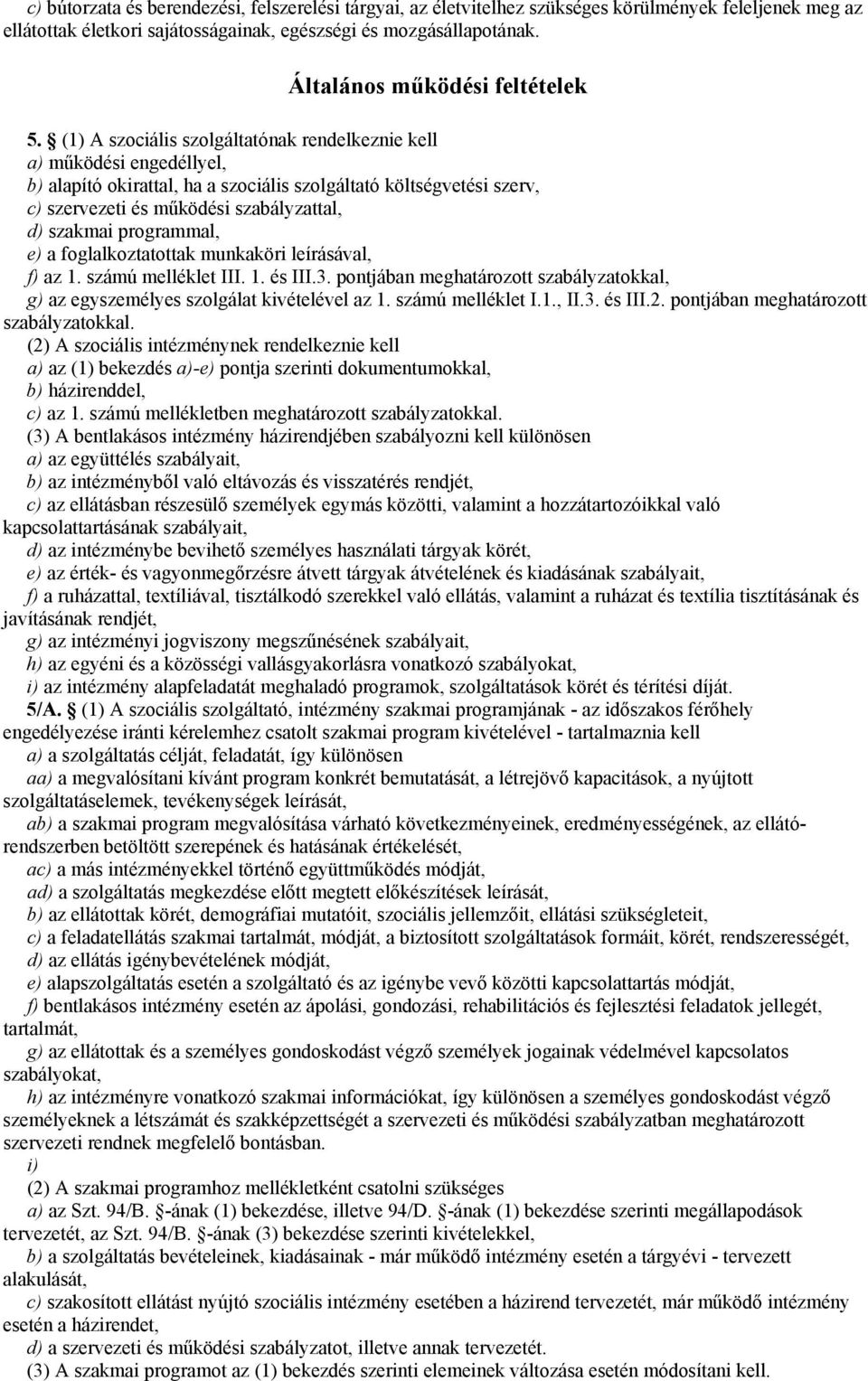 (1) A szociális szolgáltatónak rendelkeznie kell a) működési engedéllyel, b) alapító okirattal, ha a szociális szolgáltató költségvetési szerv, c) szervezeti és működési szabályzattal, d) szakmai