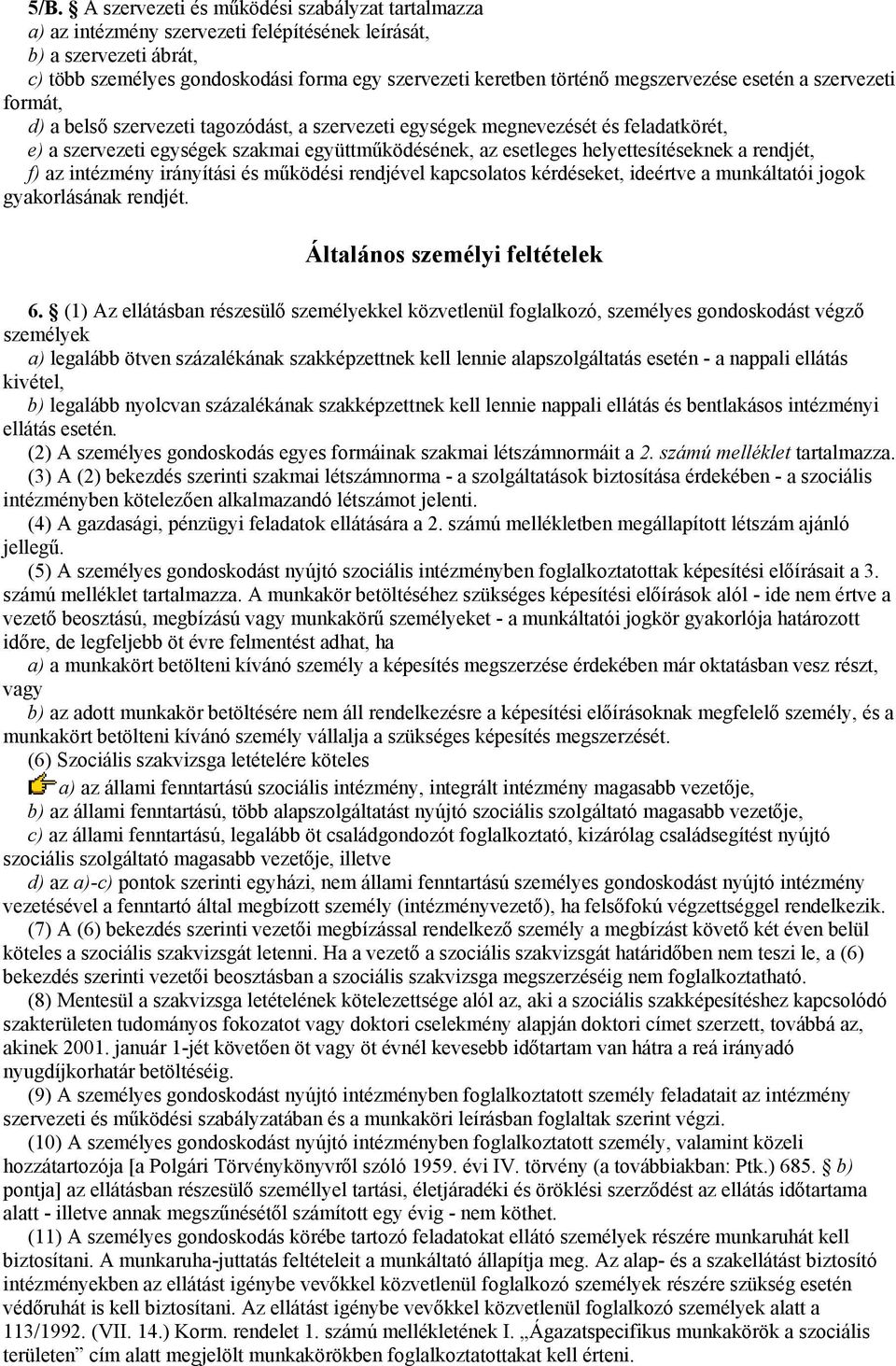 helyettesítéseknek a rendjét, f) az intézmény irányítási és működési rendjével kapcsolatos kérdéseket, ideértve a munkáltatói jogok gyakorlásának rendjét. Általános személyi feltételek 6.