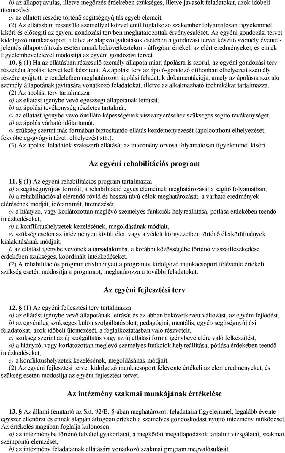 Az egyéni gondozási tervet kidolgozó munkacsoport, illetve az alapszolgáltatások esetében a gondozási tervet készítő személy évente - jelentős állapotváltozás esetén annak bekövetkeztekor - átfogóan