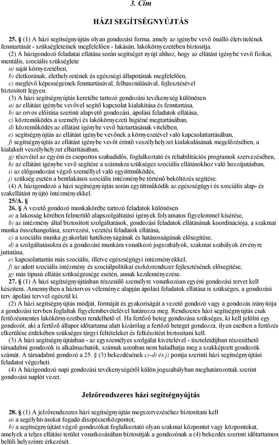 (2) A házigondozó feladatai ellátása során segítséget nyújt ahhoz, hogy az ellátást igénybe vevő fizikai, mentális, szociális szükséglete a) saját környezetében, b) életkorának, élethelyzetének és