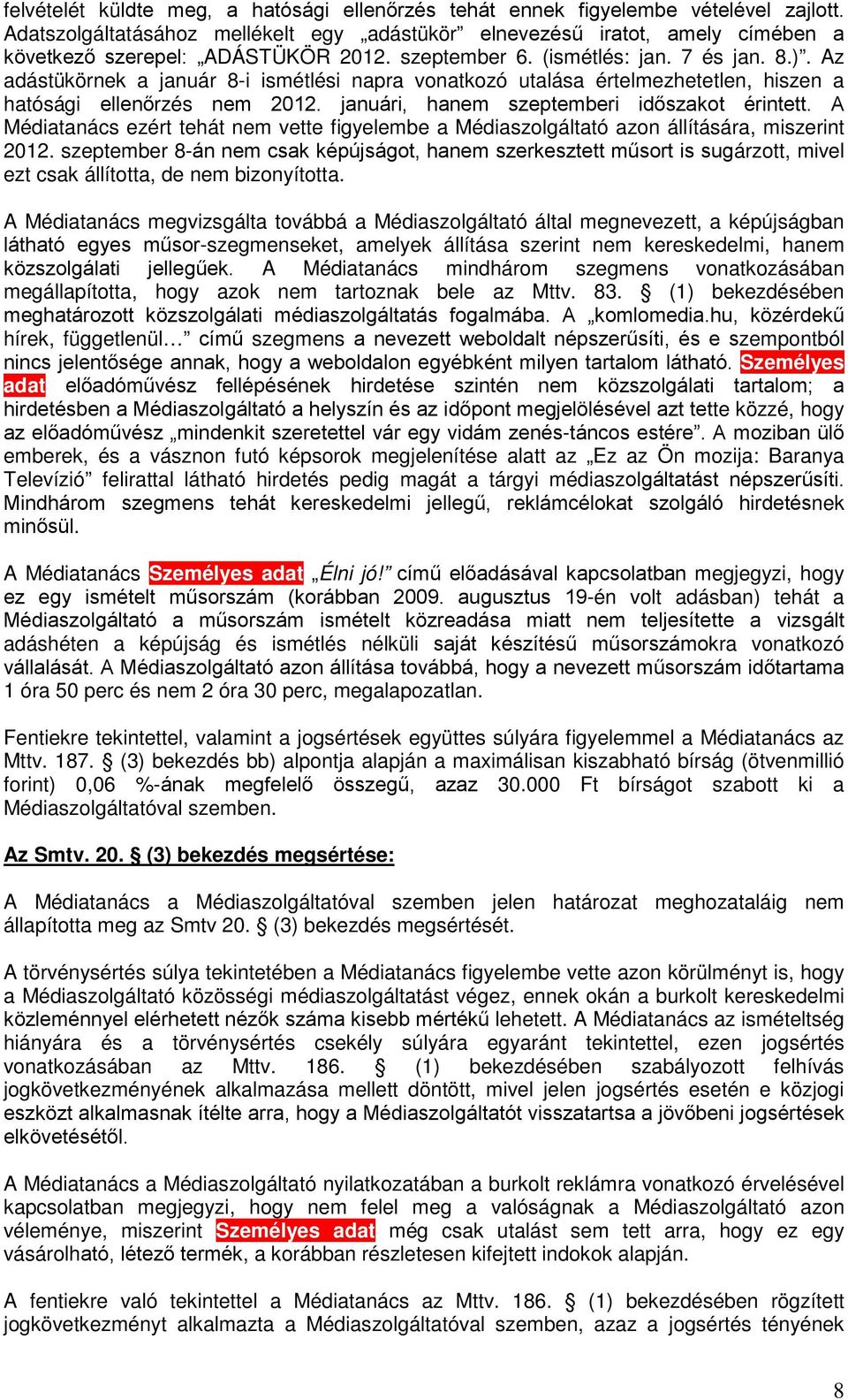 Az adástükörnek a január 8-i ismétlési napra vonatkozó utalása értelmezhetetlen, hiszen a hatósági ellenőrzés nem 2012. januári, hanem szeptemberi időszakot érintett.