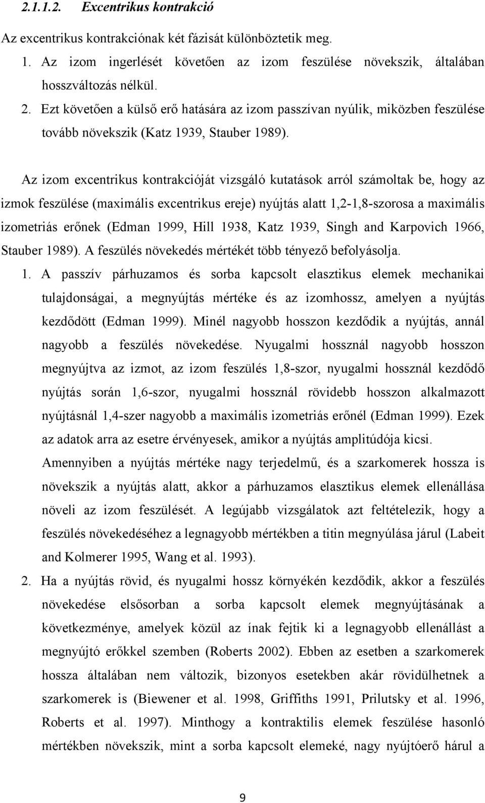 Az izom excentrikus kontrakcióját vizsgáló kutatások arról számoltak be, hogy az izmok feszülése (maximális excentrikus ereje) nyújtás alatt 1,2-1,8-szorosa a maximális izometriás erőnek (Edman 1999,
