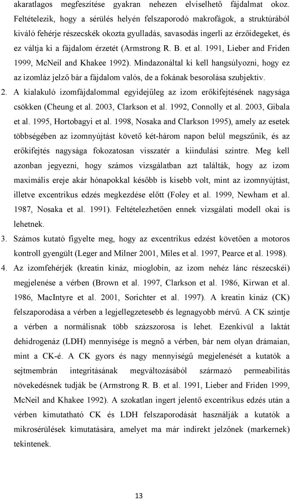 (Armstrong R. B. et al. 1991, Lieber and Friden 1999, McNeil and Khakee 1992). Mindazonáltal ki kell hangsúlyozni, hogy ez az izomláz jelző bár a fájdalom valós, de a fokának besorolása szubjektív. 2.