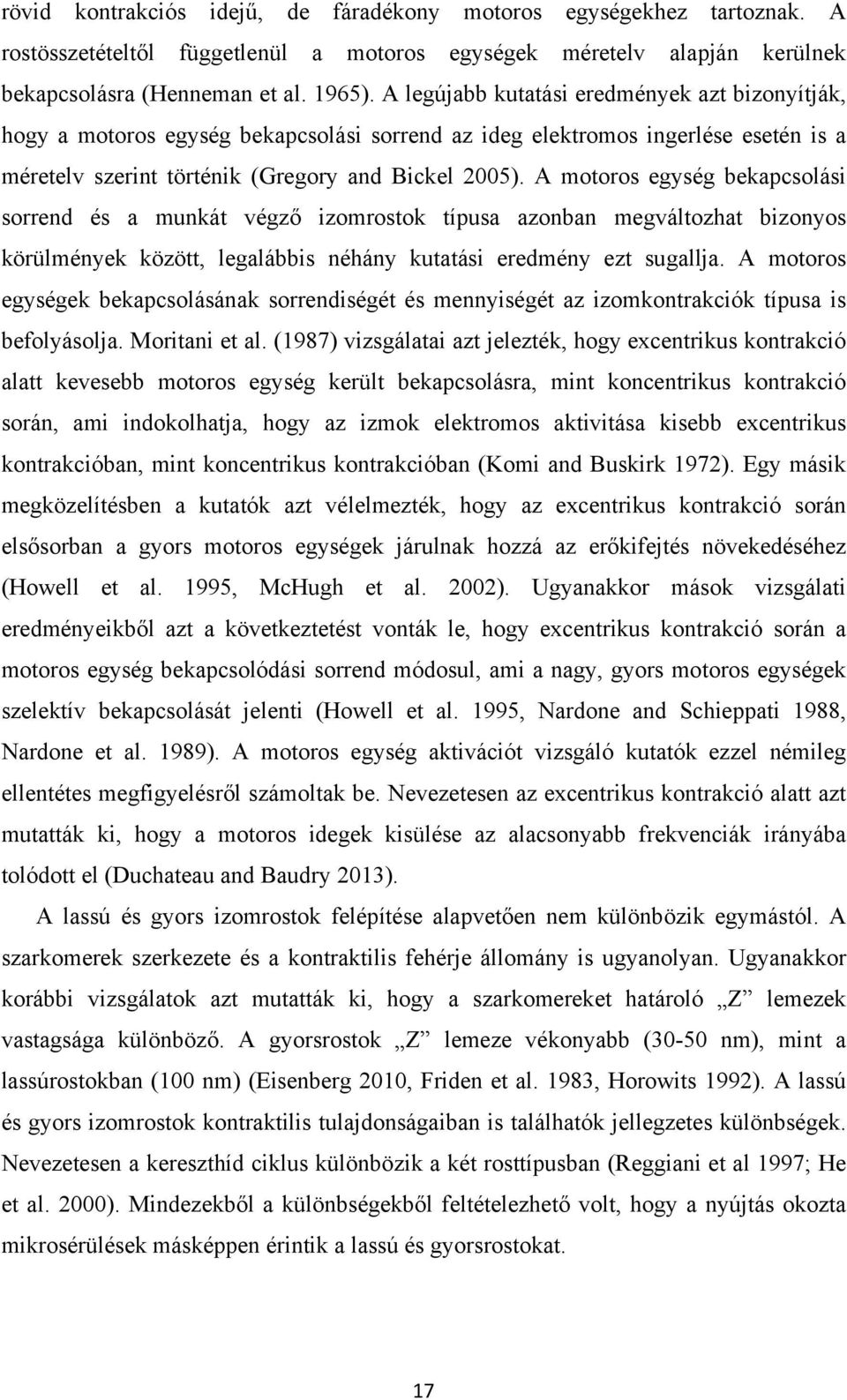 A motoros egység bekapcsolási sorrend és a munkát végző izomrostok típusa azonban megváltozhat bizonyos körülmények között, legalábbis néhány kutatási eredmény ezt sugallja.