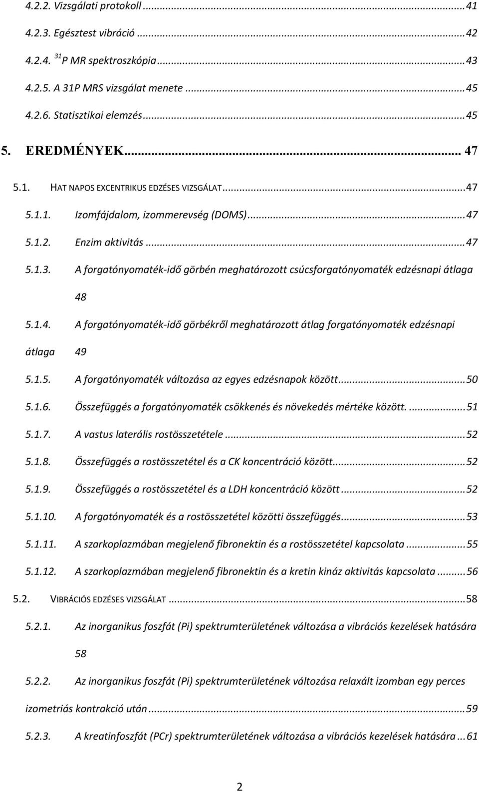 1.5. A forgatónyomaték változása az egyes edzésnapok között...50 5.1.6. Összefüggés a forgatónyomaték csökkenés és növekedés mértéke között....51 5.1.7. A vastus laterális rostösszetétele...52 5.1.8.