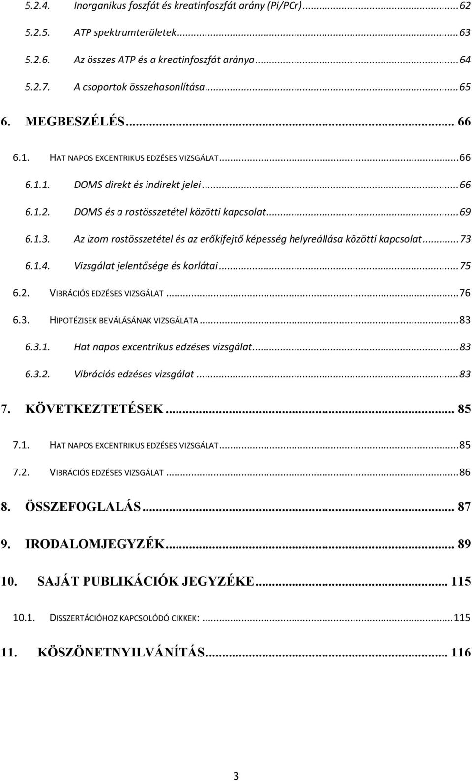 Az izom rostösszetétel és az erőkifejtő képesség helyreállása közötti kapcsolat...73 6.1.4. Vizsgálat jelentősége és korlátai...75 6.2. VIBRÁCIÓS EDZÉSES VIZSGÁLAT...76 6.3. HIPOTÉZISEK BEVÁLÁSÁNAK VIZSGÁLATA.