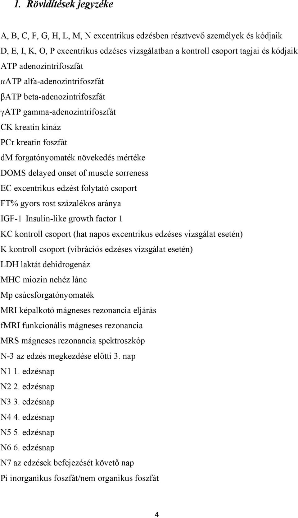 of muscle sorreness EC excentrikus edzést folytató csoport FT% gyors rost százalékos aránya IGF-1 Insulin-like growth factor 1 KC kontroll csoport (hat napos excentrikus edzéses vizsgálat esetén) K