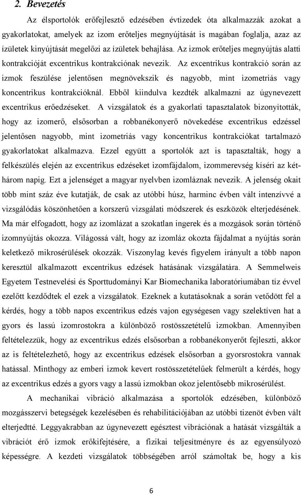 Az excentrikus kontrakció során az izmok feszülése jelentősen megnövekszik és nagyobb, mint izometriás vagy koncentrikus kontrakcióknál.