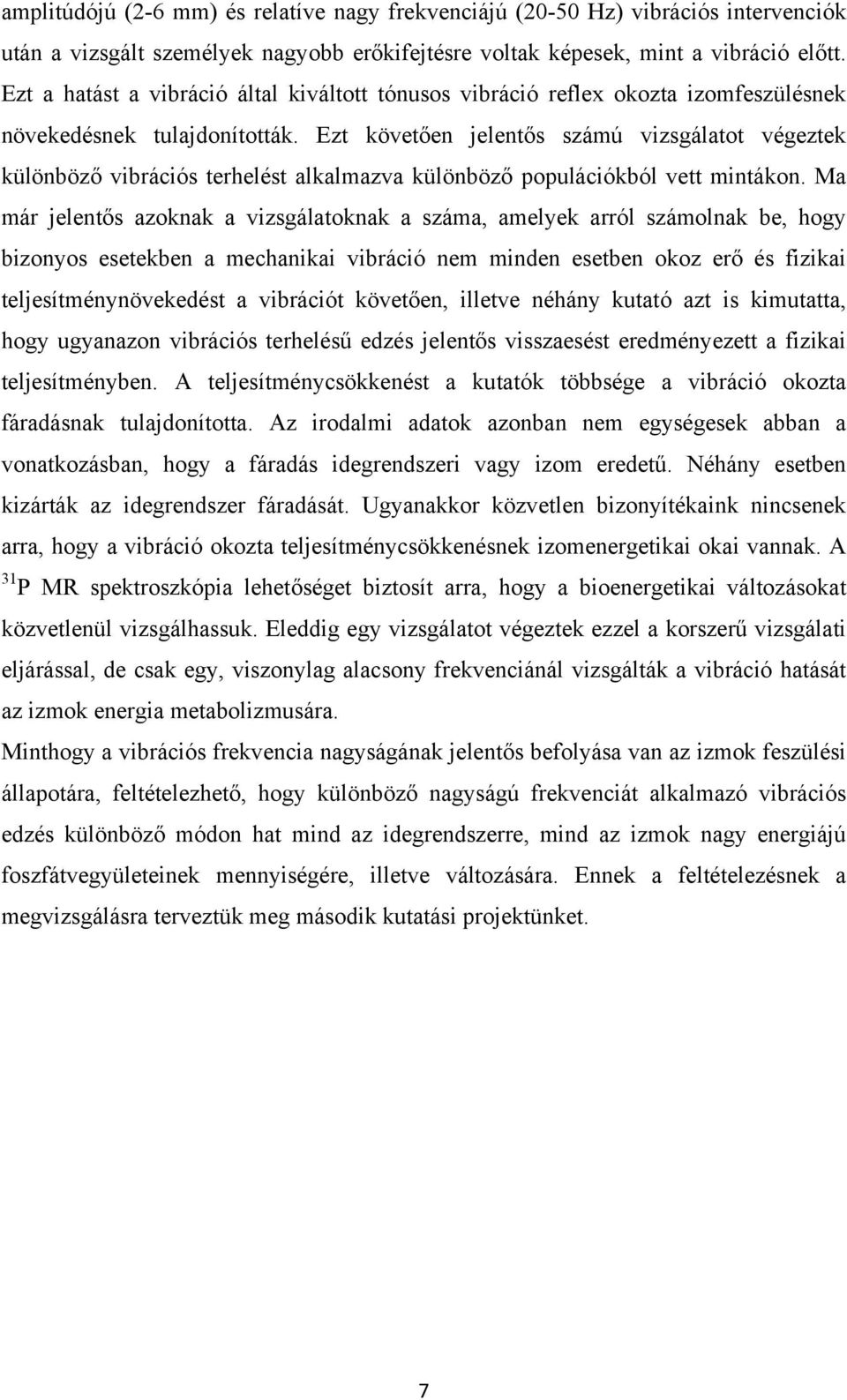 Ezt követően jelentős számú vizsgálatot végeztek különböző vibrációs terhelést alkalmazva különböző populációkból vett mintákon.