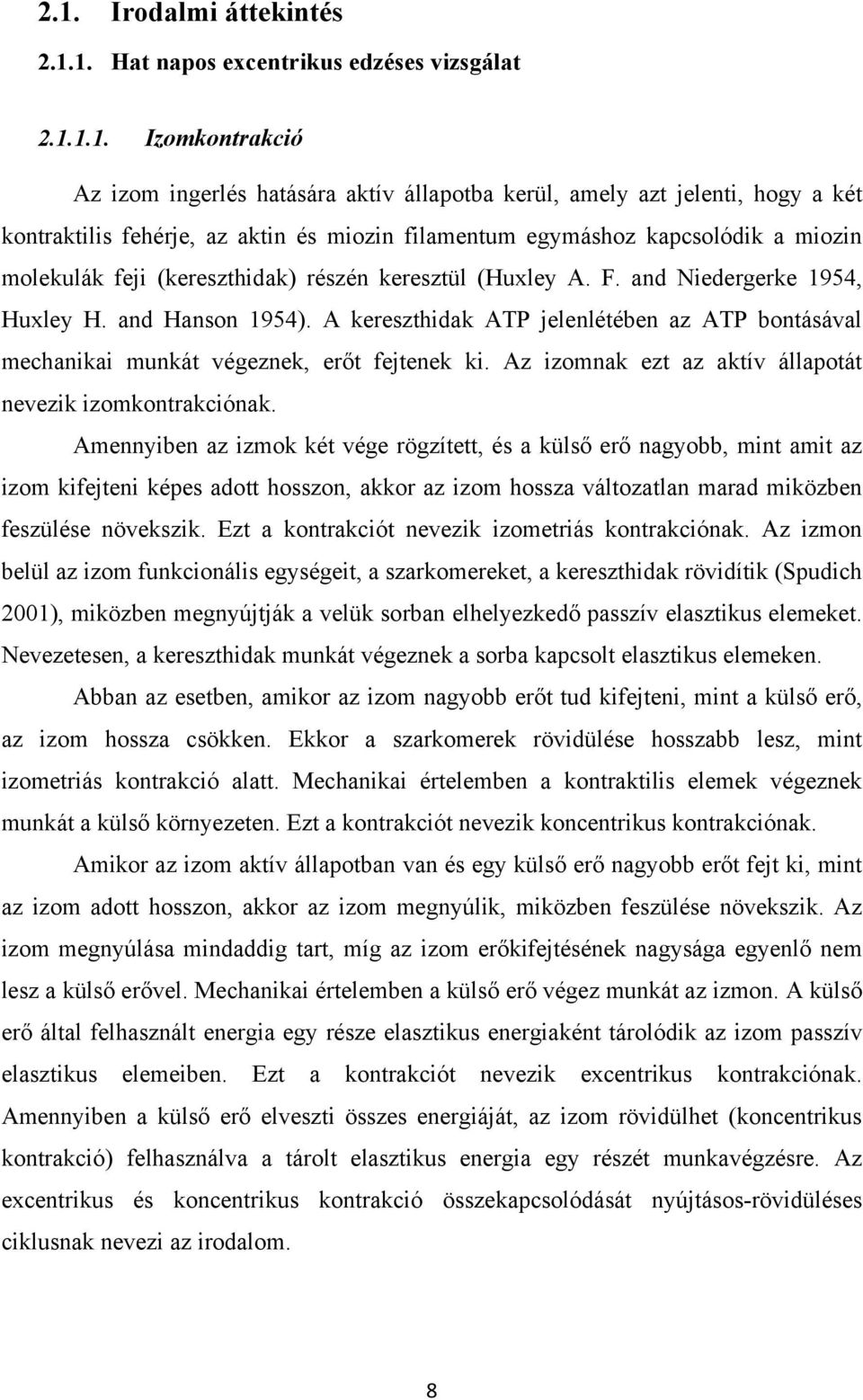 A kereszthidak ATP jelenlétében az ATP bontásával mechanikai munkát végeznek, erőt fejtenek ki. Az izomnak ezt az aktív állapotát nevezik izomkontrakciónak.