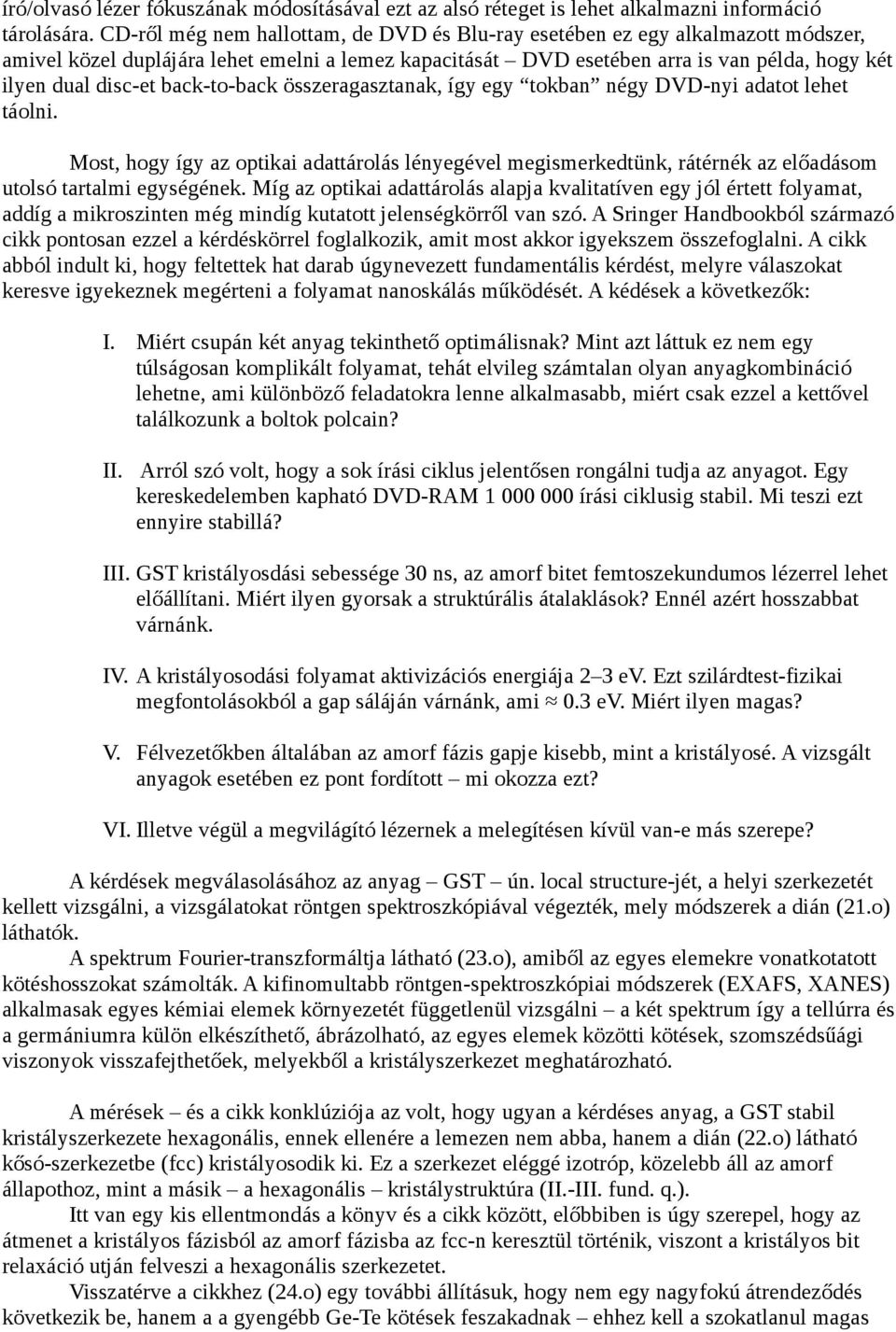 back-to-back összeragasztanak, így egy tokban négy DVD-nyi adatot lehet táolni. Most, hogy így az optikai adattárolás lényegével megismerkedtünk, rátérnék az előadásom utolsó tartalmi egységének.