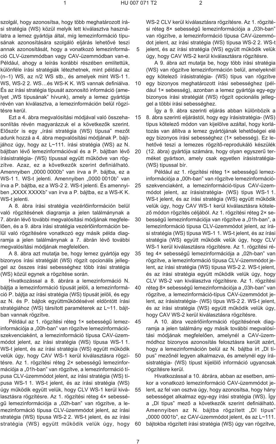 Például, ahogy a leírás korábbi részében említettük, különféle írási stratégiák létezhetnek, mint például az (n 1) WS, az n/2 WS stb., és amelyek mint WS¹1 1. WS, WS¹2 2. WS és WS¹K K.