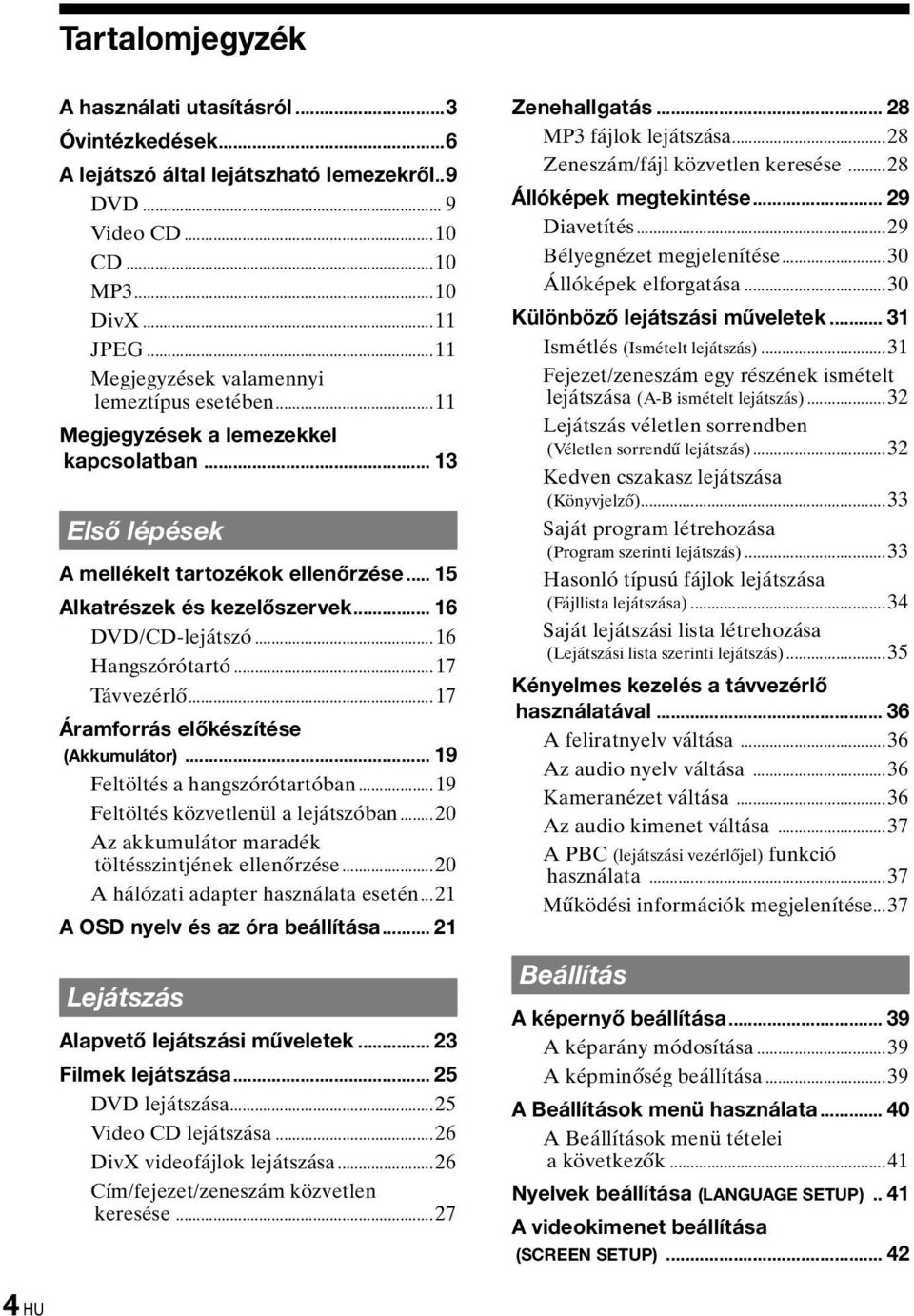 .. 6 Hangszórótartó... 7 Távvezérlő... 7 Áramforrás előkészítése (Akkumulátor)... 9 Feltöltés a hangszórótartóban... 9 Feltöltés közvetlenül a lejátszóban.