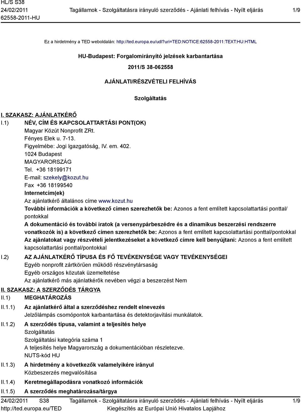 1) NÉV, CÍM ÉS KAPCSOLATTARTÁSI PONT(OK) Magyar Közút Nonprofit ZRt. Fényes Elek u. 7-13. Figyelmébe: Jogi Igazgatóság, IV. em. 402. 1024 Budapest MAGYARORSZÁG Tel. +36 18199171 E-mail: szekely@kozut.