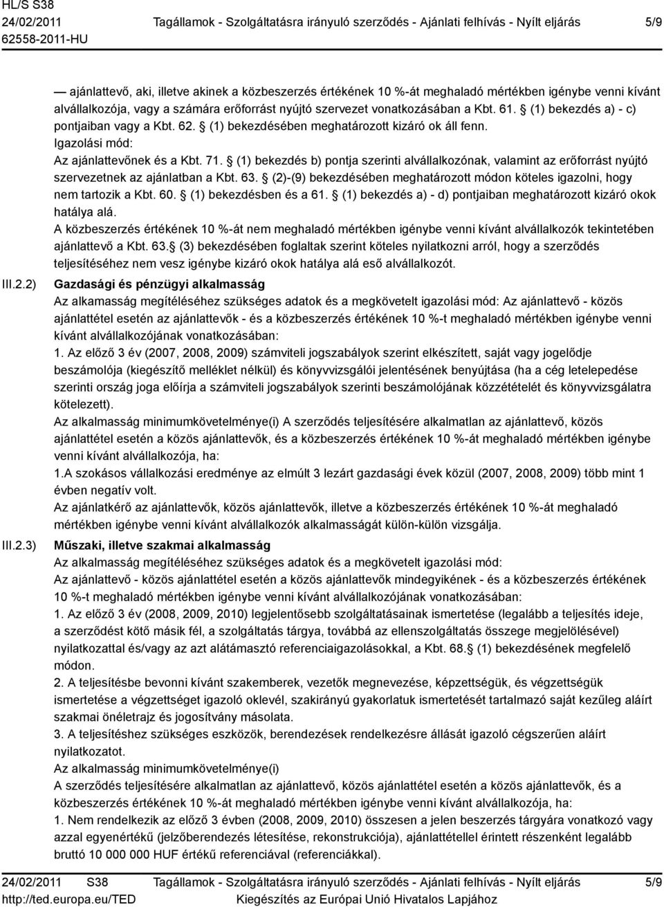 (1) bekezdés b) pontja szerinti alvállalkozónak, valamint az erőforrást nyújtó szervezetnek az ajánlatban a Kbt. 63. (2)-(9) bekezdésében meghatározott módon köteles igazolni, hogy nem tartozik a Kbt.