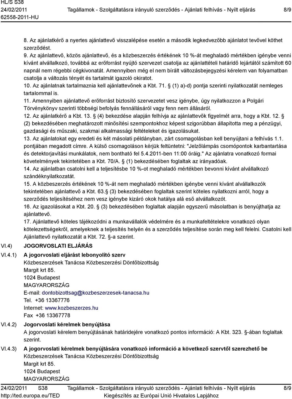 lejártától számított 60 napnál nem régebbi cégkivonatát. Amennyiben még el nem bírált változásbejegyzési kérelem van folyamatban csatolja a változás tényét és tartalmát igazoló okiratot. 10.