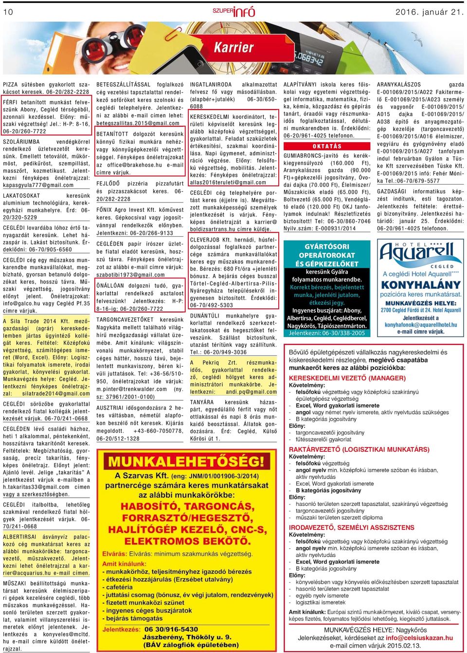 Jelentkezni fényképes önéletrajzzal: kapasgyula777@gmail.com LAKATOSOKAT keresünk aluminium technológiára, kerekegyházi munkahelyre.