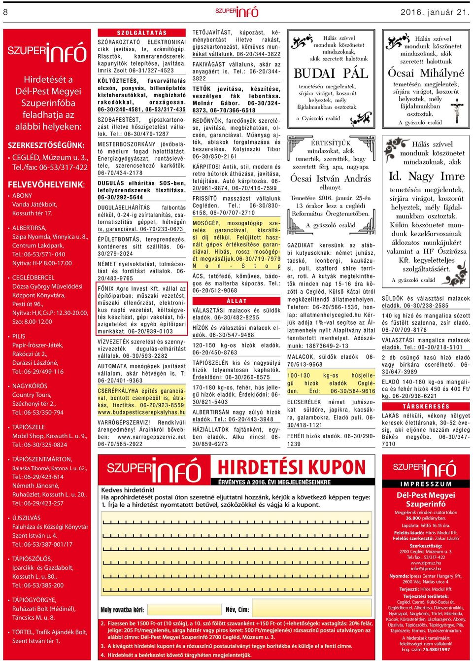 00 CEGLÉDBERCEL Dózsa György Művelődési Központ Könyvtára, Pesti út 96., Nyitva: H,K,Cs,P: 12.30-20.00, Szo: 8.00-12.00 PILIS Papír-Írószer-Játék, Rákóczi út 2., Darázsi Lászlóné, Tel.