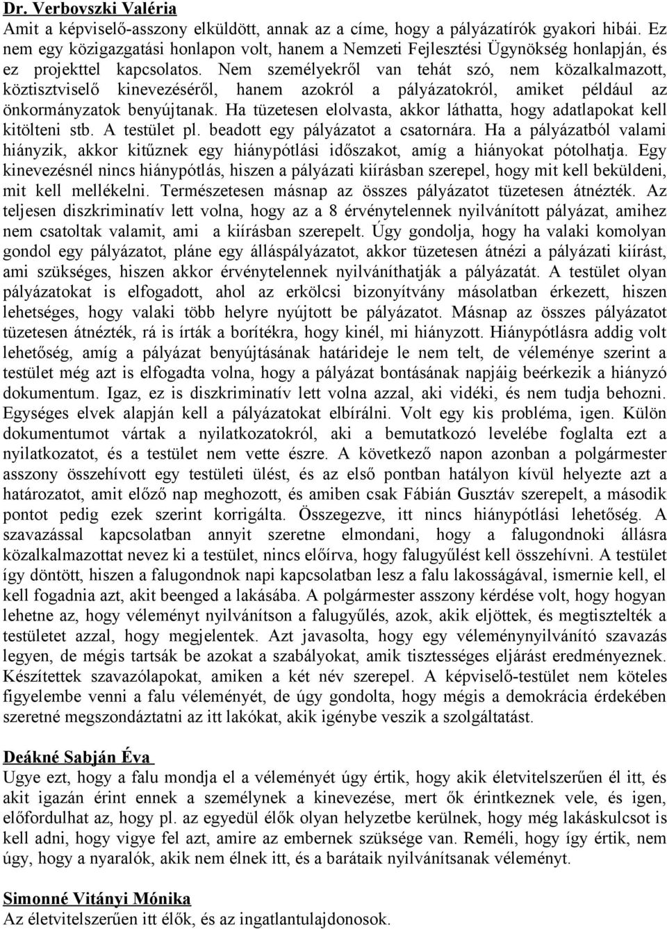 Nem személyekről van tehát szó, nem közalkalmazott, köztisztviselő kinevezéséről, hanem azokról a pályázatokról, amiket például az önkormányzatok benyújtanak.