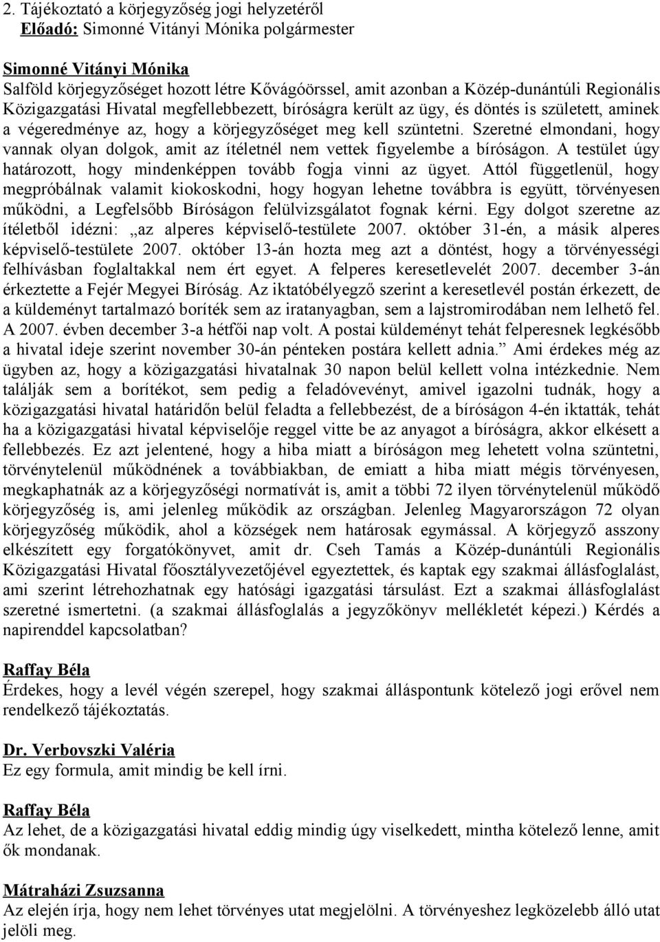 Szeretné elmondani, hogy vannak olyan dolgok, amit az ítéletnél nem vettek figyelembe a bíróságon. A testület úgy határozott, hogy mindenképpen tovább fogja vinni az ügyet.