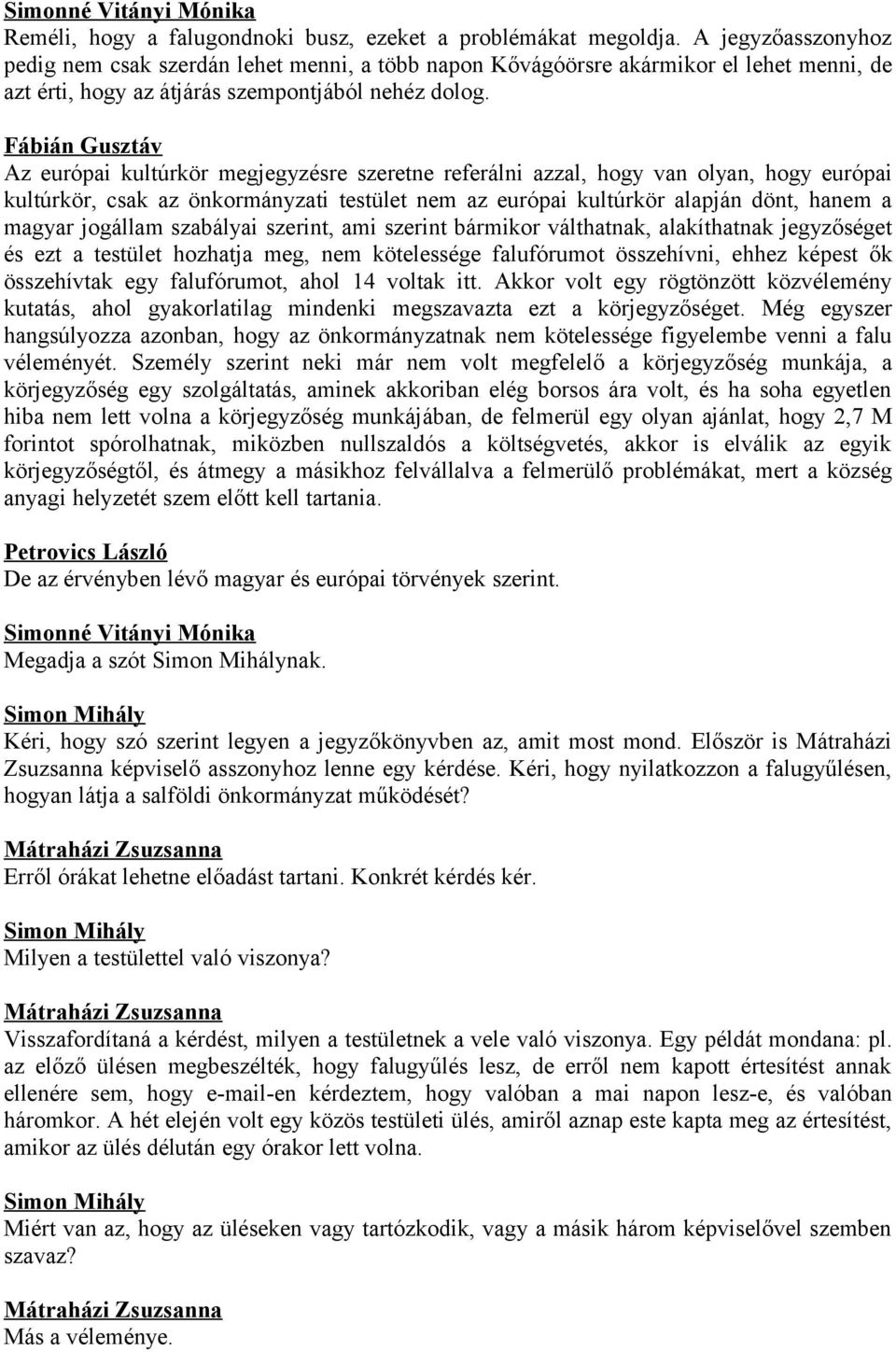 Fábián Gusztáv Az európai kultúrkör megjegyzésre szeretne referálni azzal, hogy van olyan, hogy európai kultúrkör, csak az önkormányzati testület nem az európai kultúrkör alapján dönt, hanem a magyar