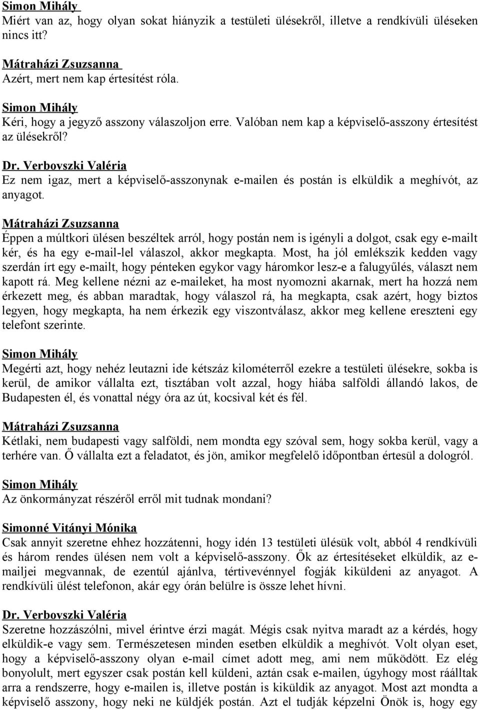 Éppen a múltkori ülésen beszéltek arról, hogy postán nem is igényli a dolgot, csak egy e-mailt kér, és ha egy e-mail-lel válaszol, akkor megkapta.